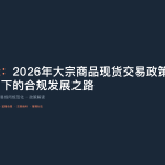 2026年大宗商品现货交易政策解读：监管趋严下的合规发展之路